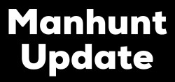 Manhunt Update
